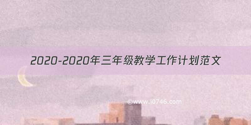 2020-2020年三年级教学工作计划范文