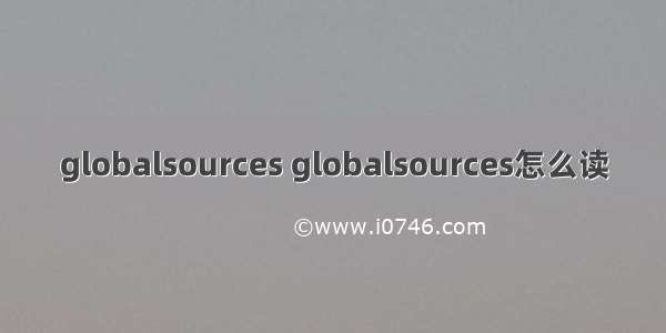 globalsources globalsources怎么读